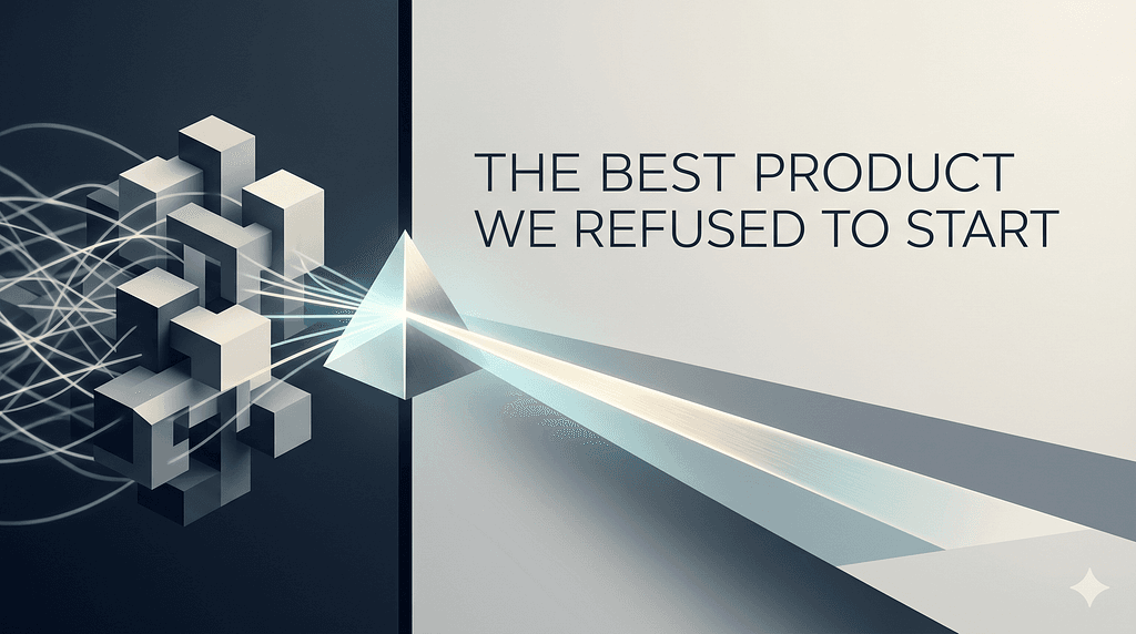 The Best Product We Ever Built Was the One We Refused to Start